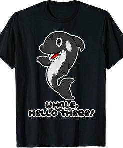 Funny Orca Whale Hello There Shirt Women Men Children Gift T-Shirt