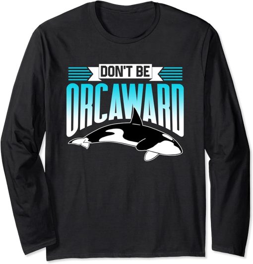 Don"t Be Orcaward Orca Awkward Orcas Humor Long Sleeve T-Shirt