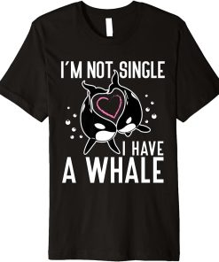 I"m not Single I have a Whale Funny Orcas Premium T-Shirt