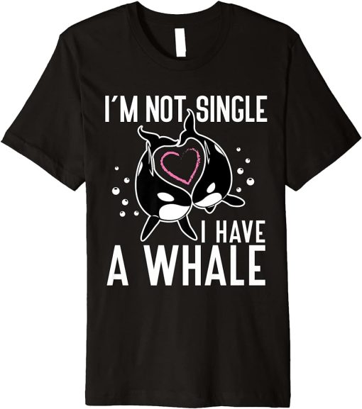 I"m not Single I have a Whale Funny Orcas Premium T-Shirt